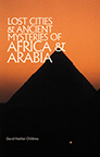 LOST CITIES AND ANCIENT MYSTERIES OF AFRICA AND ARABIA